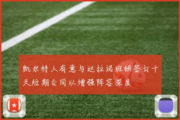 凯尔特人有意与达拉诺班顿签订十天短期合同以增强阵容深度
