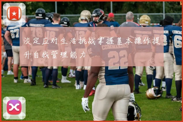 淡定应对生活挑战掌握基本操作提升自我管理能力