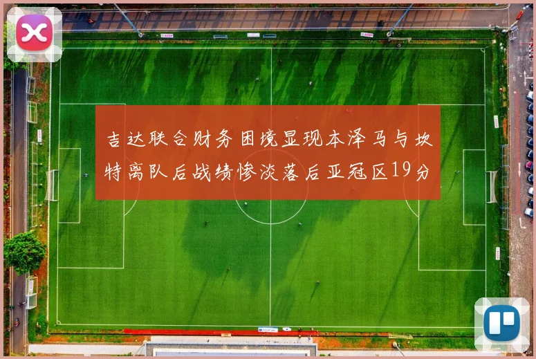 吉达联合财务困境显现本泽马与坎特离队后战绩惨淡落后亚冠区19分